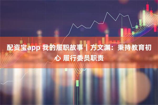 配资宝app 我的履职故事｜方文渊：秉持教育初心 履行委员职责